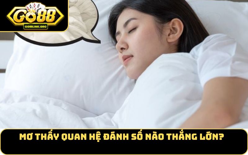 Mơ thấy quan hệ đánh số nào thắng lớn?