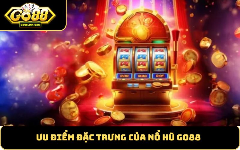 Ưu Điểm Đặc Trưng của Nổ Hũ GO88