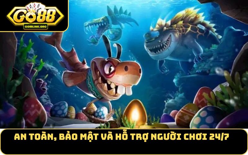 An toàn, bảo mật và hỗ trợ người chơi 24/7