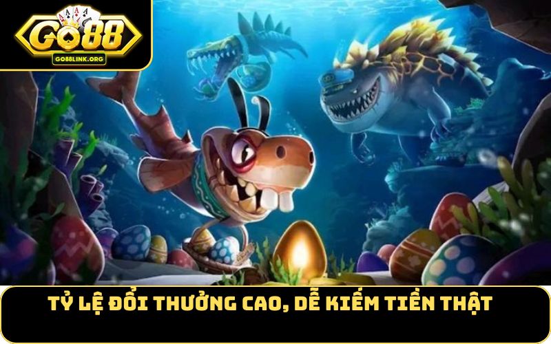 Tỷ lệ đổi thưởng cao, dễ kiếm tiền thật