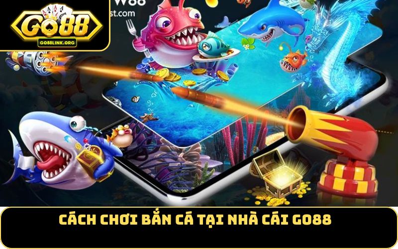 Cách chơi bắn cá tại nhà cái GO88