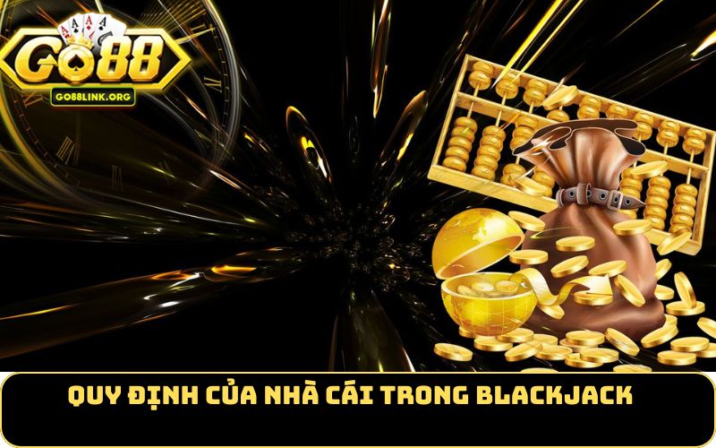Quy Định của Nhà Cái Trong Blackjack