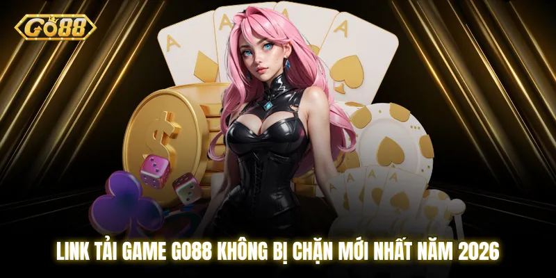 Link Tải Game Go88 Không Bị Chặn Mới Nhất Năm 2026